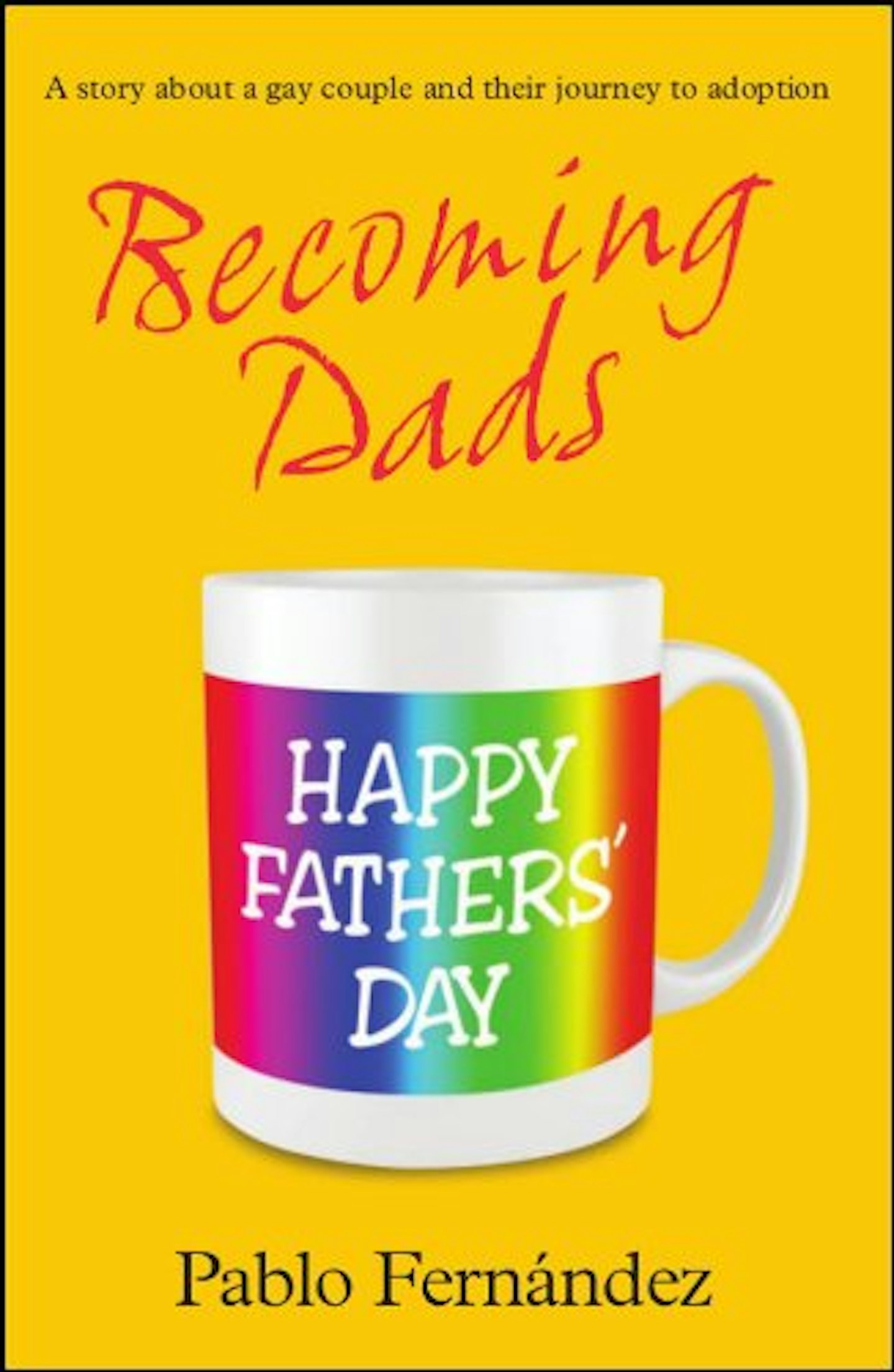 Becoming Dads: A Gay Couple's Journey to Adoption by Pablo Fernández